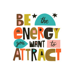 Be the energy you want to attract hand drawn lettering. Colourful paper application style. Vector illustration for lifestyle poster. Life coaching phrase for a personal growth.