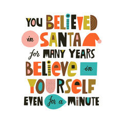 You believed in Santa for many years, believe in yourself even for a minute hand drawn lettering. Colourful paper application style. Lifestyle poster. Life coaching phrase for a personal growth.