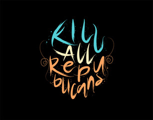 Kill All Republicans lettering Text on black background in vector illustration