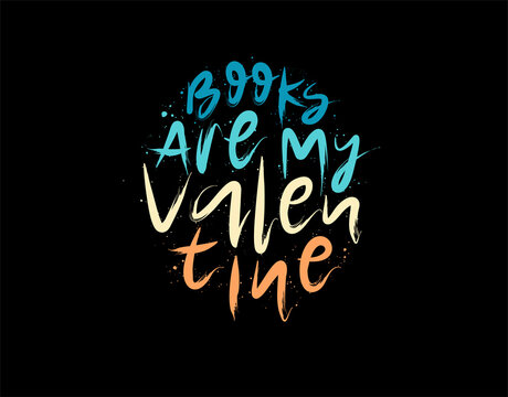 Books Are My Valentine lettering Text on black background in vector illustration. For Typography poster, photo album, label, photo overlays, greeting cards, T-shirts, bags.