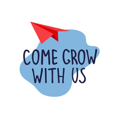 Come grow with us. Banner for a recruitment ad. Heading for human resources documents. Hiring, teamwork and personal growth concept. Hand drawn paper plane, lettering