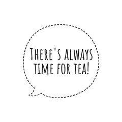 ''There's always time for tea'' Lettering