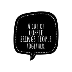 ''A cup of coffee brings people together'' Lettering