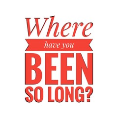 ''Where have you been so long?'' Lettering