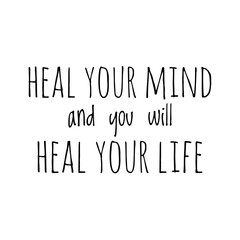 ''Heal your mind and you will heal your life'' Lettering