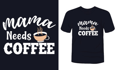 "Mama needs coffee" typography t-shirt design.