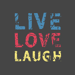 Live Love Laugh. Grunge vintage phrase t-shirt design. Quote.