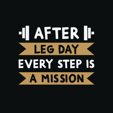 inspirational motivational quotes After leg day, every step is a mission.