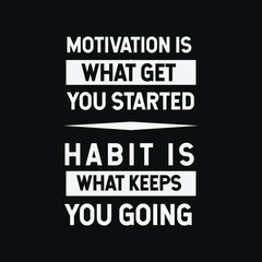 inspirational motivational quotes Motivation is what get you started, habit is what keeps you going