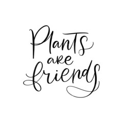 PLANTS ARE FRIENDS. VECTOR MOTIVATIONAL FLORAL HAND LETTERING TYPOGRAPHY PHRASE QUOTE
