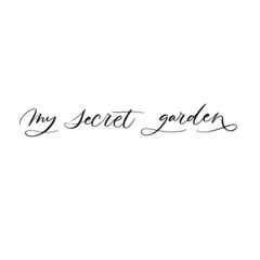 MY SECRET GARDEN. VECTOR MOTIVATIONAL FLORAL HAND LETTERING TYPOGRAPHY PHRASE QUOTE