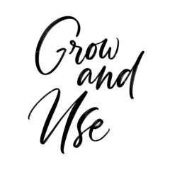 GROW AND USE. VECTOR MOTIVATIONAL FLORAL HAND LETTERING TYPOGRAPHY PHRASE QUOTE