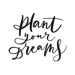 PLANT YOUR DREAMS. VECTOR MOTIVATIONAL HAND LETTERING TYPOGRAPHY