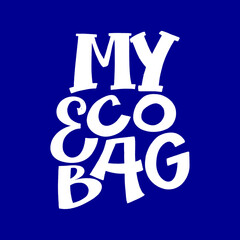 Creative vector lettering with words MY ECO BAG. Motivational quote for choosing eco friendly lifestyle