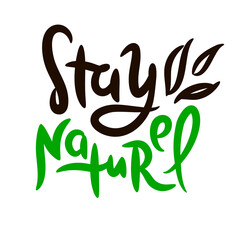 Stay naturel - motivational quote. Hand drawn beautiful lettering. Print for inspirational ecological poster, eco t-shirt, natural bag, cups, card, flyer, environmental sticker, badge. Cute vector