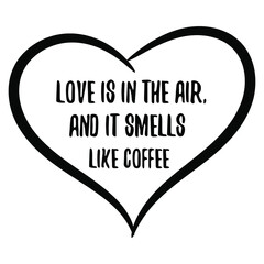  Love is in the air, and it smells like coffee. Vector Quote
