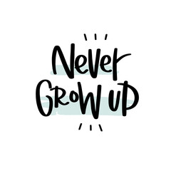 Peter Pan quote vector design. Never grow up saying. Modern lettering about being young for Birthday greeting card, poster or nursery wall art.