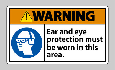 Warning sign Ear And Eye Protection Must Be Worn In This Area