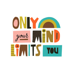 Only your mind limits you hand drawn lettering. Colourful paper application style. Vector illustration for lifestyle poster. Life coaching phrase for a personal growth.