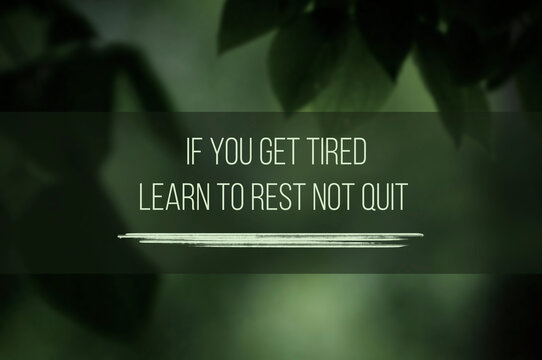 If you get tired learn to rest not quit