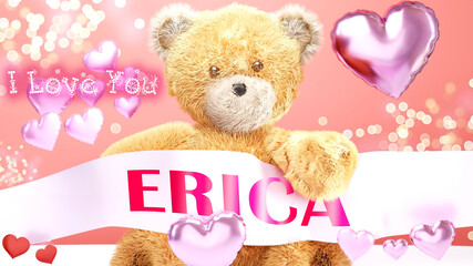 I love you Erica - cute and sweet teddy bear on a wedding, Valentine's or just to say I love you pink celebration card, joyful, happy party style with glitter and red and pink hearts, 3d illustration