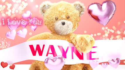 I love you Wayne - cute and sweet teddy bear on a wedding, Valentine's or just to say I love you pink celebration card, joyful, happy party style with glitter and red and pink hearts, 3d illustration