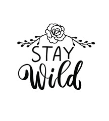 Stay wild quote with rose. Wildflowers t shirt design. Boho hand lettering. Spring flowers. Bohemian, hippie concept. Romantic love mother day doodle vector illustration