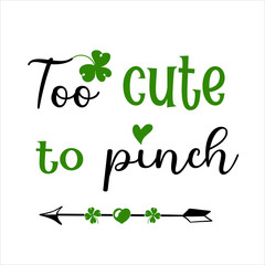 Hand lettering quote for baby Too cute to pinch for saint Patrick's day. Vector calligraphy illustration with shamrock clover and arrow heart. Perfect for babysuit, tshirt, print, sticker, photo album