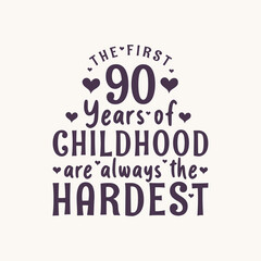 90 years old birthday celebration, The first 90 years of Childhood are always the Hardest