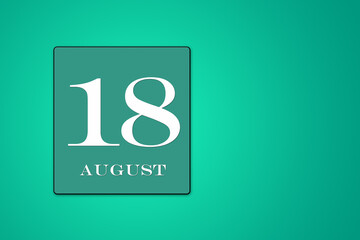 August 18 is the eighteenth day of the month. calendar date framed on a 9green background