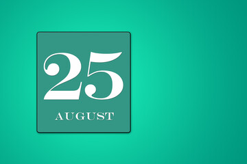 August 25 is the twenty-fifth day of the month. calendar date framed on a 9green background