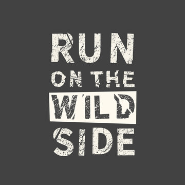 Run on the wild side. Grunge vintage phrase. Typography, t-shirt graphics, print, poster, banner, slogan, flyer, postcard.