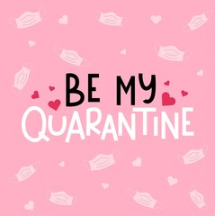 Be my quarantine funny greeting card. Valentine's day on quarantine template for shirts, cards, gift etc. Vector illustration. Hand drawn Valentine's day design with masks, hearts.