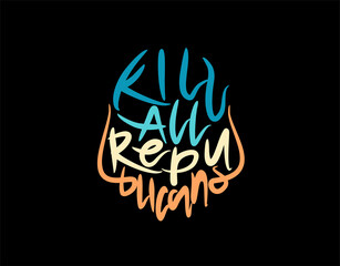Kill All Republicans lettering Text on black background in vector illustration. For Typography poster, photo album, label, photo overlays, greeting cards, T-shirts, bags.