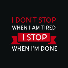 Inspirational Motivational Quotes I don&rsquo;t stop when I am tired, I stop when I&rsquo;m done
