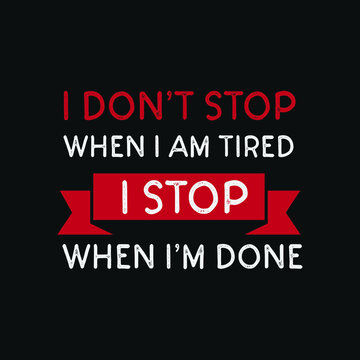 Inspirational Motivational Quotes I don’t stop when I am tired, I stop when I’m done
