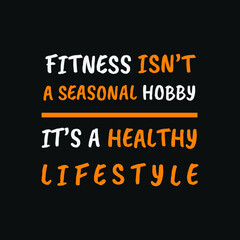 Inspirational Motivational Quotes Fitness isn’t a seasonal hobby, It’s a healthy lifestyle
 