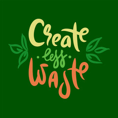 Create less waste - inspire motivational quote. Hand drawn beautiful lettering. Print for inspirational ecological poster, eco t-shirt, natural bag, cups, card, flyer, environmental sticker, badge.