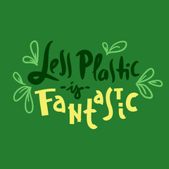 Fototapeta premium Less plastic is fantastic- inspire motivational quote. Hand drawn funny lettering. Print for inspirational ecological poster, eco t-shirt, natural bag, cups, card, flyer, environmental sticker, badges