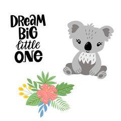 Image of a cute cartoon koala, flowers with inscription - dream big little one, in vector graphics on a white background. For postcards, posters, t-shirts, covers, packaging