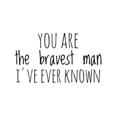 ''You are the bravest man I've ever known'' Lettering
