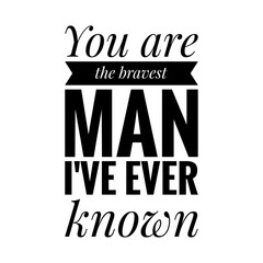 ''You are the bravest man I've ever known'' Lettering