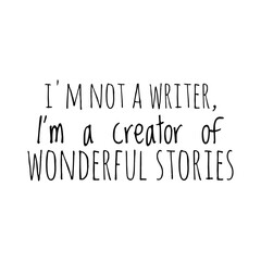 Fototapeta premium ''I'm not a writer, I'm a creator of wonderful stories'' Lettering