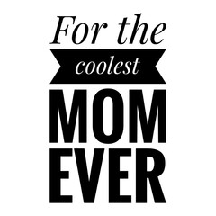 ''For the coolest mom ever'' Lettering