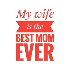 ''My wife is the best mom ever'' Lettering