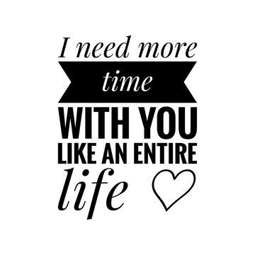 ''I Need More Time With You, Like An Entire Life'' Lettering