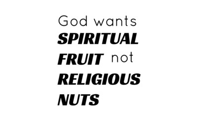God wants spiritual fruit  not religious nuts, Christian Saying, Typography for print or use as poster, card, flyer or T Shirt