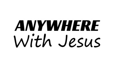 Anywhere with Jesus, Christian Saying, Typography for print or use as poster, card, flyer or T Shirt