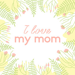 Floral and plant frame with letters "I love my mother". A pink ribbon adorns the composition. Spring summer mood. Flat vector illustration.