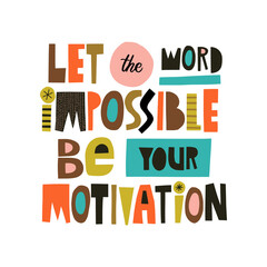 Let the word impossible be your motivation hand drawn lettering. Colourful paper application style. Vector illustration for lifestyle poster. Life coaching phrase for a personal growth.